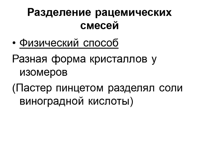 Разделение рацемических смесей Физический способ Разная форма кристаллов у изомеров (Пастер пинцетом разделял соли